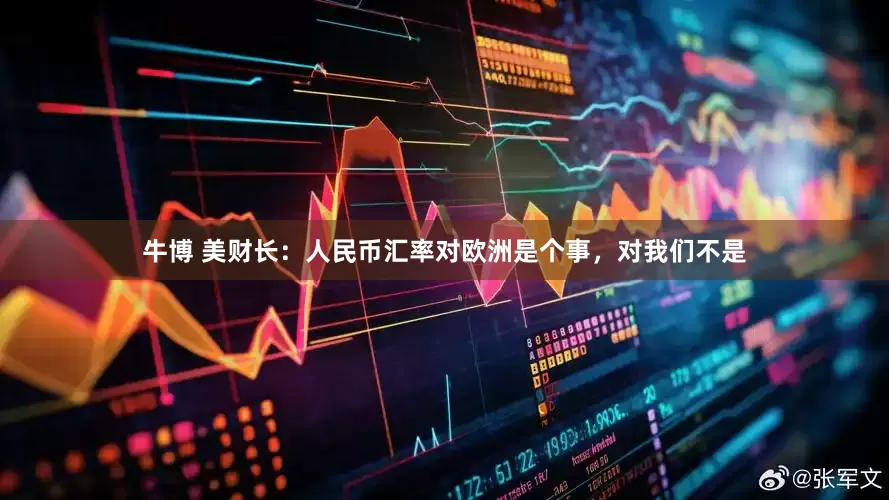 牛博 美财长：人民币汇率对欧洲是个事，对我们不是